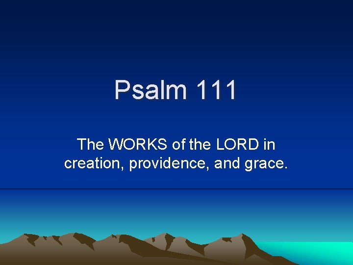 Psalm 111 The WORKS of the LORD in creation, providence, and grace. 