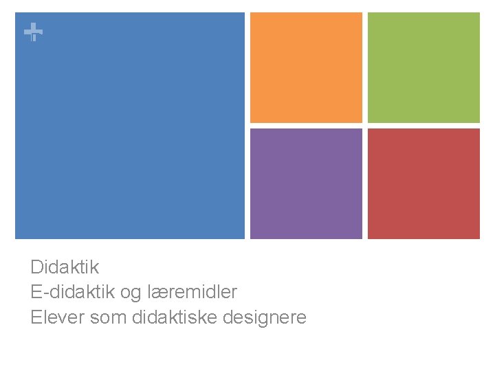 +Dagsorden Didaktik E-didaktik og læremidler Elever som didaktiske designere 