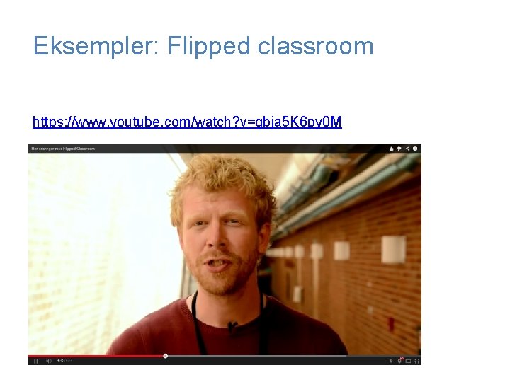 Eksempler: Flipped classroom https: //www. youtube. com/watch? v=gbja 5 K 6 py 0 M