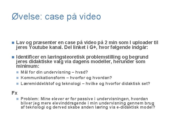 Øvelse: case på video n Lav og præsenter en case på video på 2