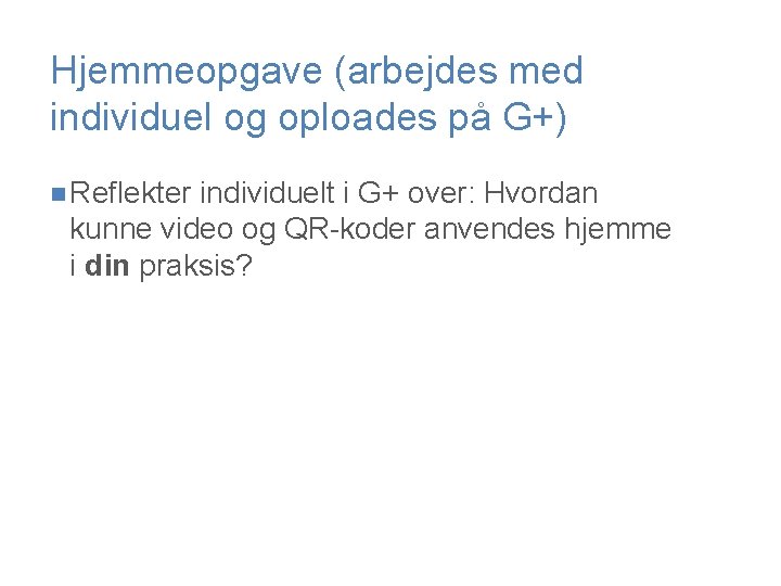 Hjemmeopgave (arbejdes med individuel og oploades på G+) n Reflekter individuelt i G+ over: