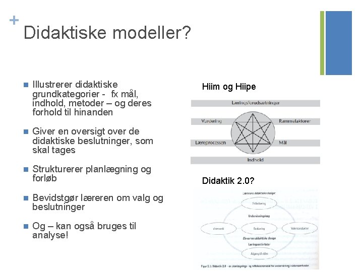 + Didaktiske modeller? n Illustrerer didaktiske grundkategorier - fx mål, indhold, metoder – og
