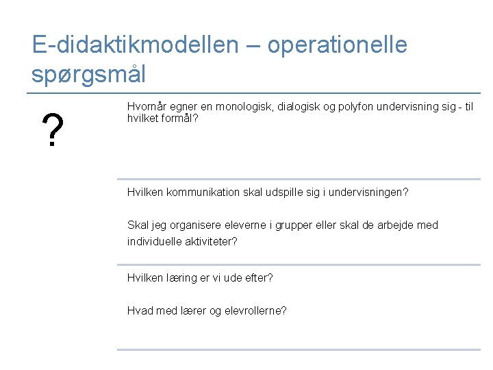 E-didaktikmodellen – operationelle spørgsmål ? Hvornår egner en monologisk, dialogisk og polyfon undervisning sig