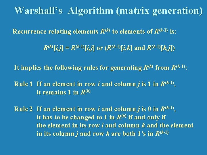 Warshall’s Algorithm (matrix generation) Recurrence relating elements R(k) to elements of R(k-1) is: R(k)[i,