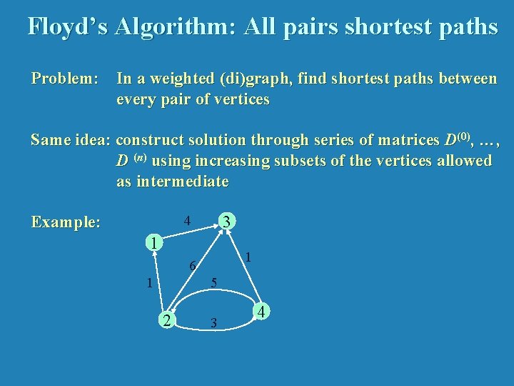 Floyd’s Algorithm: All pairs shortest paths Problem: In a weighted (di)graph, find shortest paths
