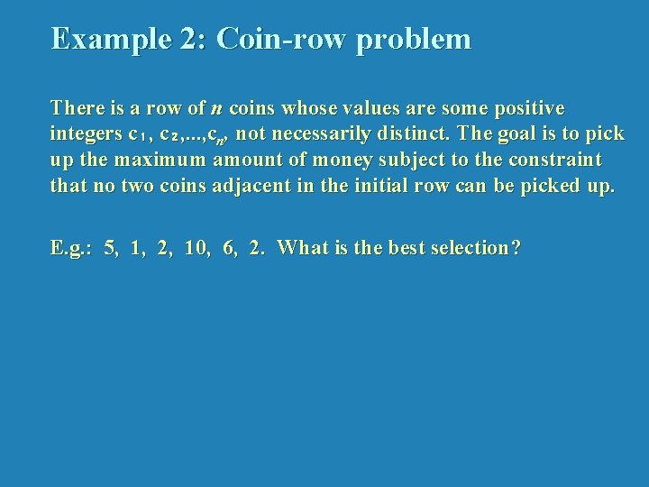 Example 2: Coin-row problem There is a row of n coins whose values are