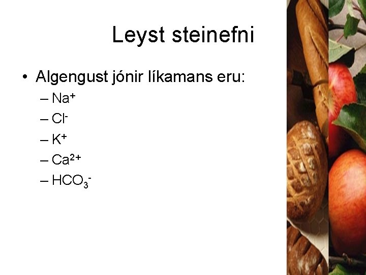 Leyst steinefni • Algengust jónir líkamans eru: – Na+ – Cl– K+ – Ca