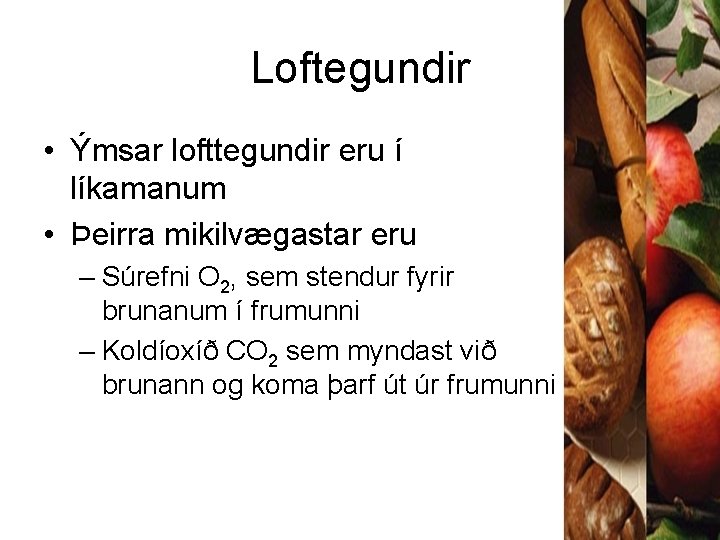 Loftegundir • Ýmsar lofttegundir eru í líkamanum • Þeirra mikilvægastar eru – Súrefni O