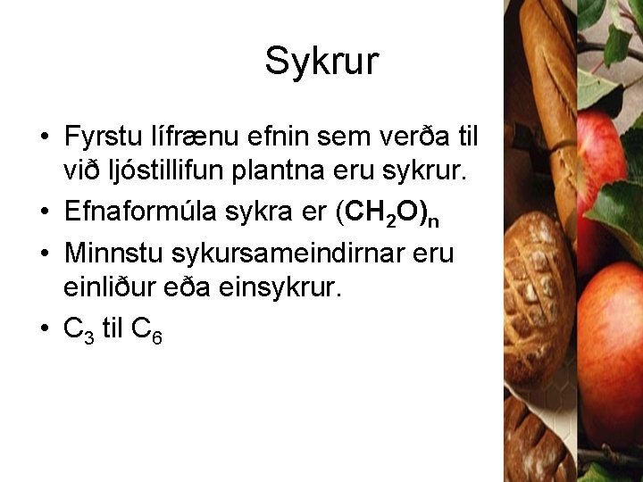 Sykrur • Fyrstu lífrænu efnin sem verða til við ljóstillifun plantna eru sykrur. •