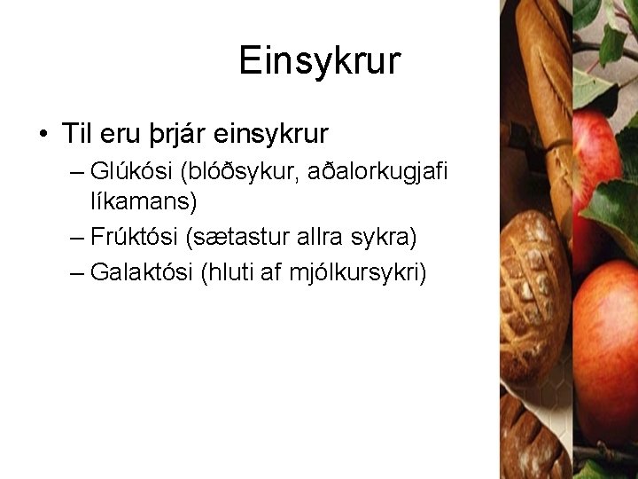 Einsykrur • Til eru þrjár einsykrur – Glúkósi (blóðsykur, aðalorkugjafi líkamans) – Frúktósi (sætastur