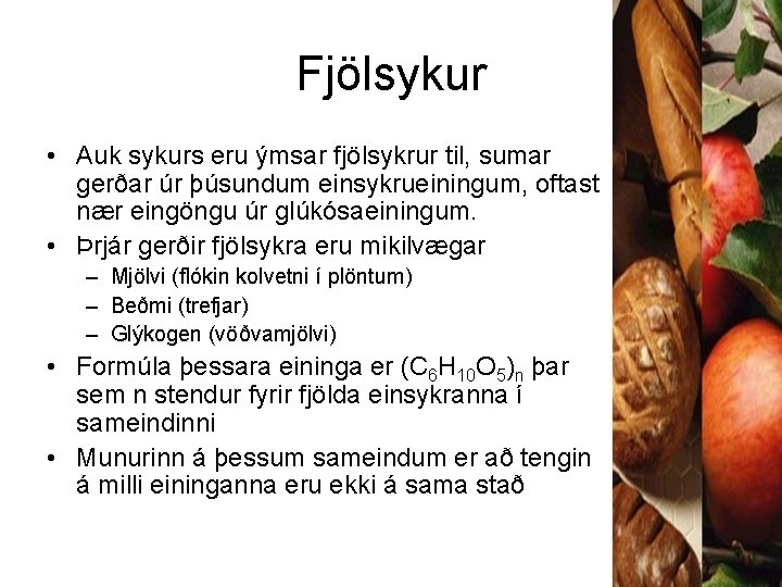 Fjölsykur • Auk sykurs eru ýmsar fjölsykrur til, sumar gerðar úr þúsundum einsykrueiningum, oftast