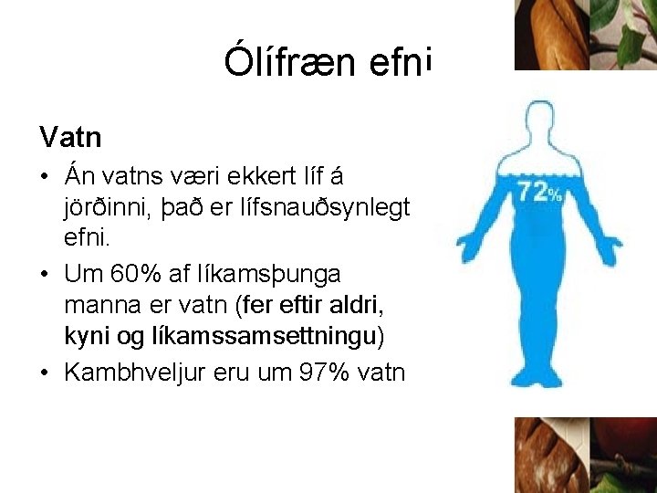 Ólífræn efni Vatn • Án vatns væri ekkert líf á jörðinni, það er lífsnauðsynlegt