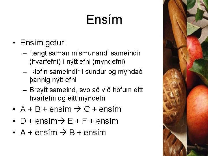 Ensím • Ensím getur: – tengt saman mismunandi sameindir (hvarfefni) í nýtt efni (myndefni)