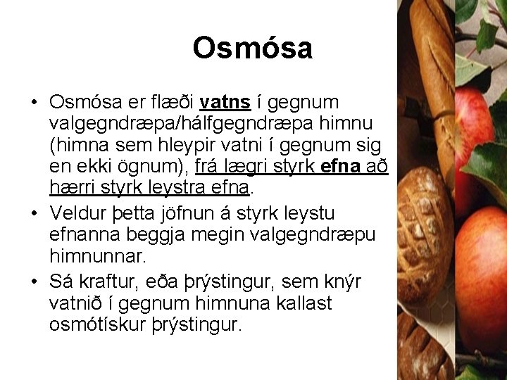 Osmósa • Osmósa er flæði vatns í gegnum valgegndræpa/hálfgegndræpa himnu (himna sem hleypir vatni