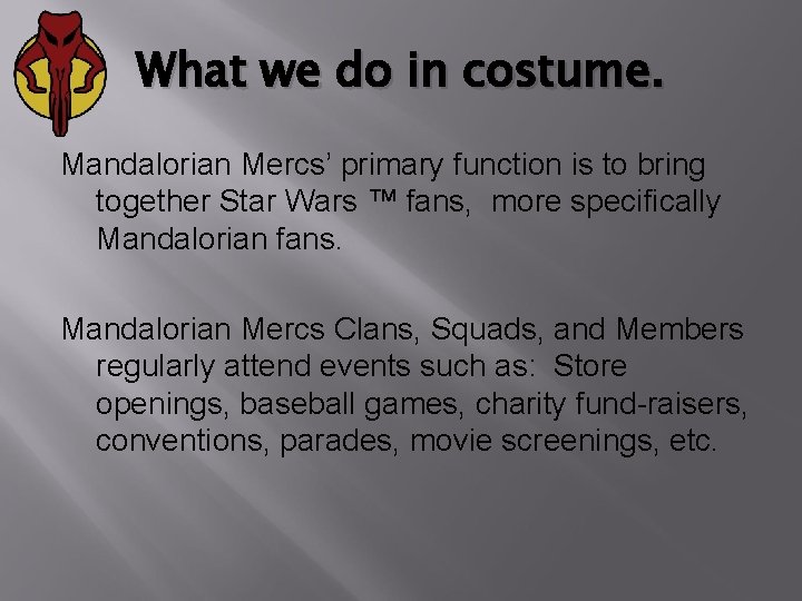 What we do in costume. Mandalorian Mercs’ primary function is to bring together Star