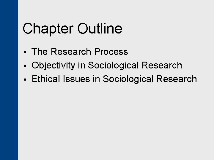 Chapter Outline § § § The Research Process Objectivity in Sociological Research Ethical Issues