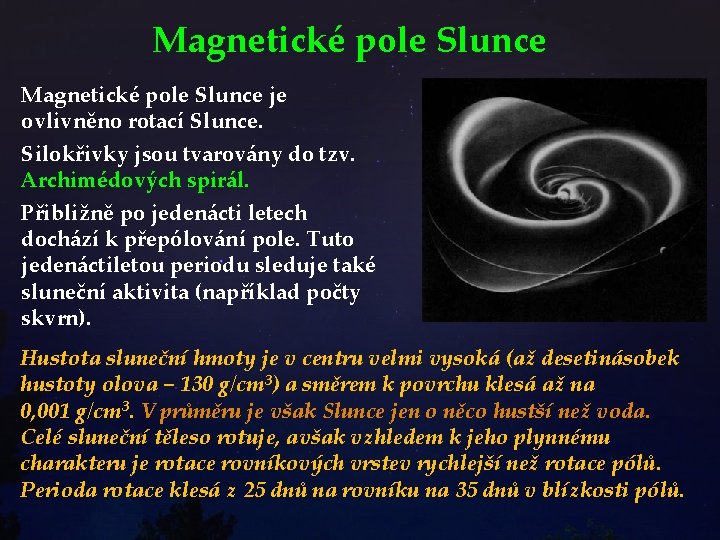 Magnetické pole Slunce je ovlivněno rotací Slunce. Silokřivky jsou tvarovány do tzv. Archimédových spirál.