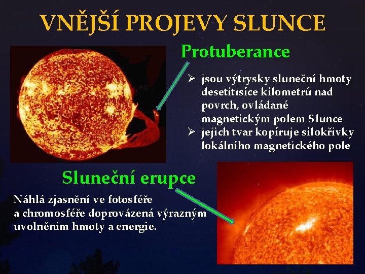 VNĚJŠÍ PROJEVY SLUNCE Protuberance Ø jsou výtrysky sluneční hmoty desetitisíce kilometrů nad povrch, ovládané