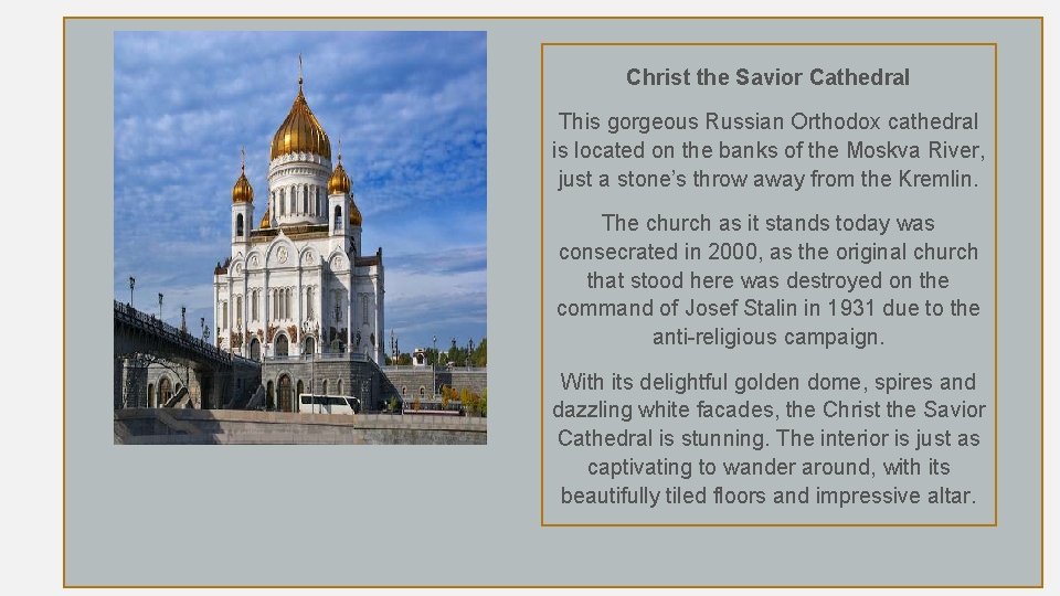 Christ the Savior Cathedral This gorgeous Russian Orthodox cathedral is located on the banks