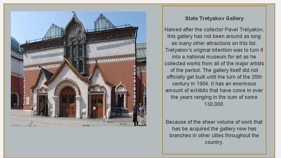 State Tretyakov Gallery Named after the collector Pavel Tretyakov, this gallery has not been