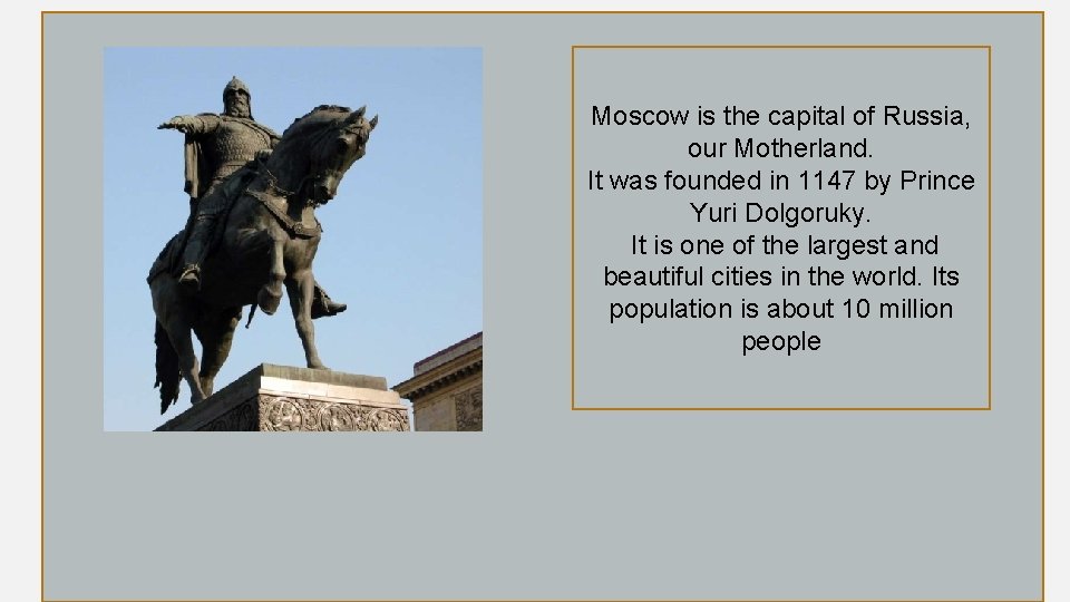 Moscow is the capital of Russia, our Motherland. It was founded in 1147 by