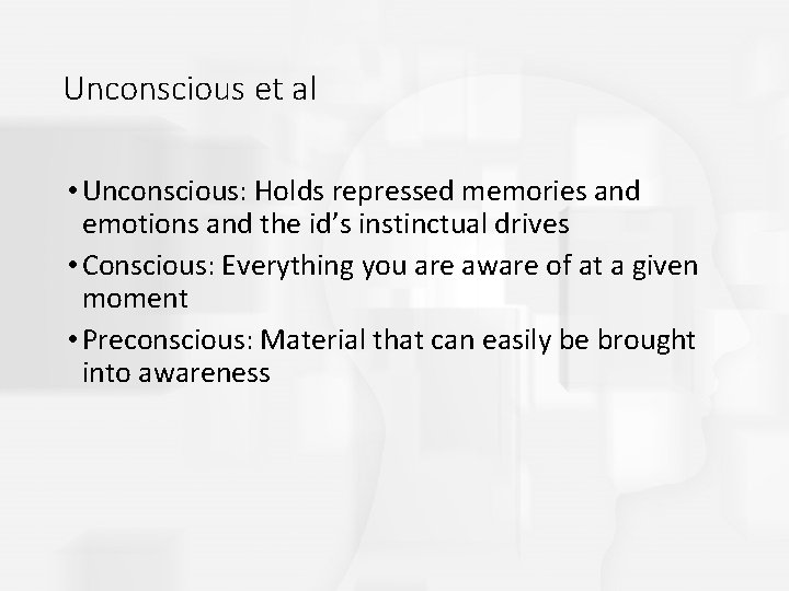 Unconscious et al • Unconscious: Holds repressed memories and emotions and the id’s instinctual