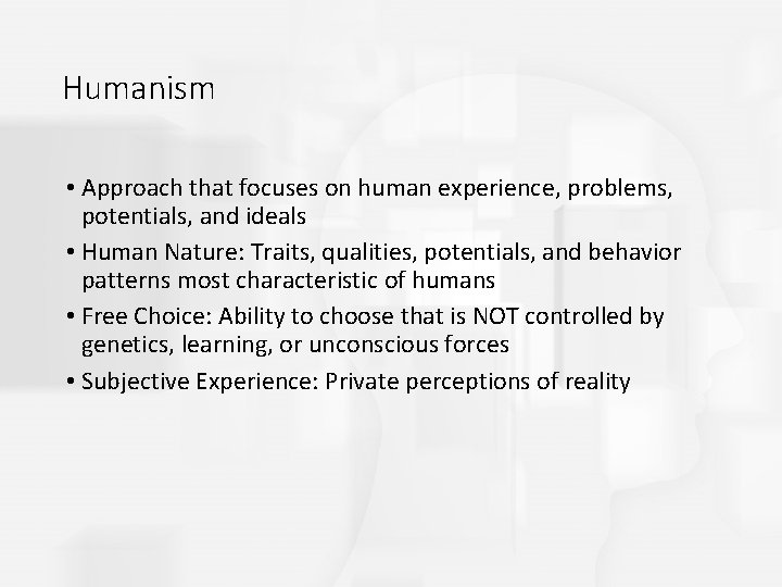 Humanism • Approach that focuses on human experience, problems, potentials, and ideals • Human