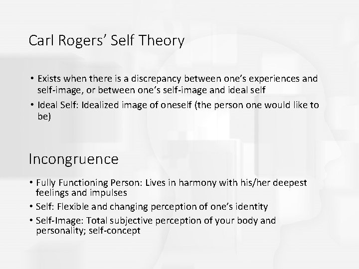 Carl Rogers’ Self Theory • Exists when there is a discrepancy between one’s experiences