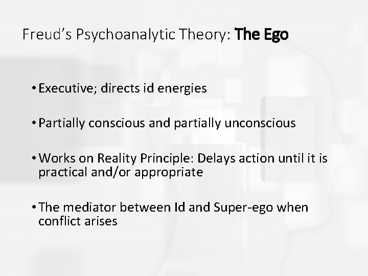 Freud’s Psychoanalytic Theory: The Ego • Executive; directs id energies • Partially conscious and