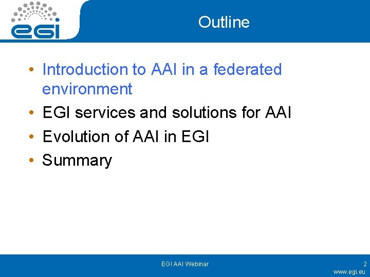 Outline • Introduction to AAI in a federated environment • EGI services and solutions