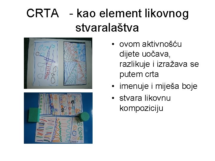 CRTA - kao element likovnog stvaralaštva • ovom aktivnošću dijete uočava, razlikuje i izražava