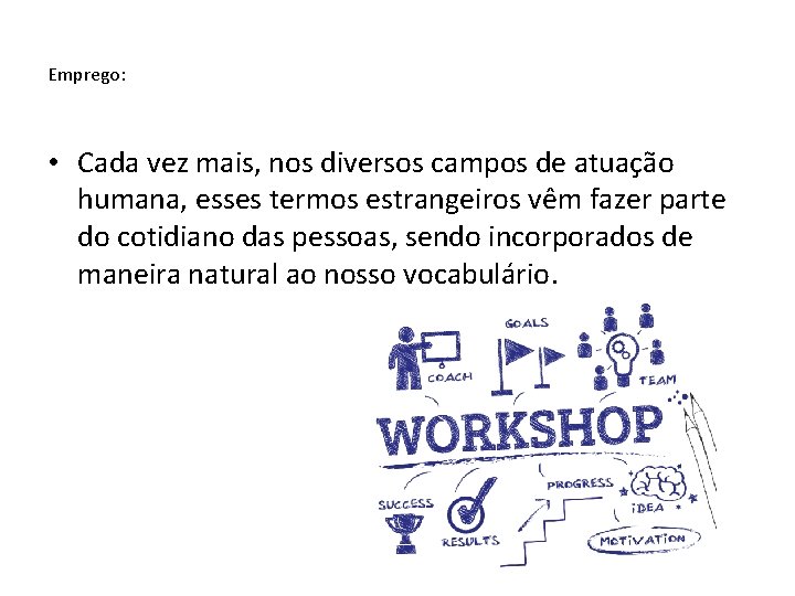 Emprego: • Cada vez mais, nos diversos campos de atuação humana, esses termos estrangeiros Emprego: • Cada vez mais, nos diversos campos de atuação humana, esses termos estrangeiros