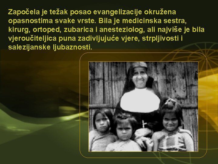 Započela je težak posao evangelizacije okružena opasnostima svake vrste. Bila je medicinska sestra, kirurg,