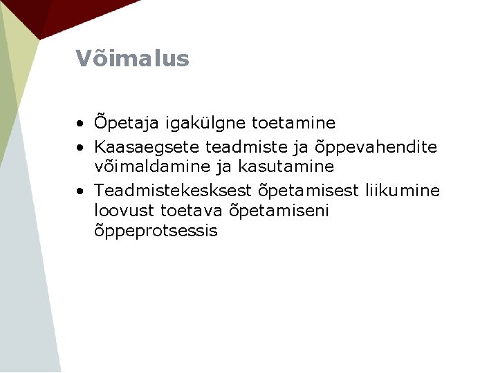 Võimalus • Õpetaja igakülgne toetamine • Kaasaegsete teadmiste ja õppevahendite võimaldamine ja kasutamine •