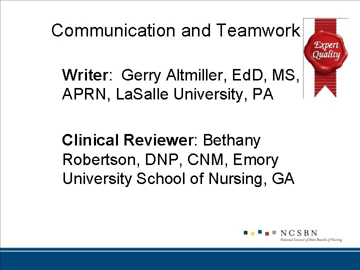 Communication and Teamwork Writer: Gerry Altmiller, Ed. D, MS, APRN, La. Salle University, PA