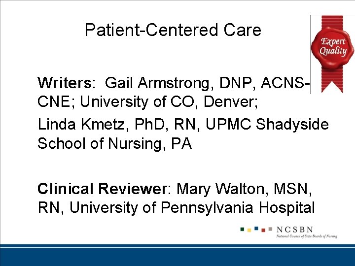 Patient-Centered Care Writers: Gail Armstrong, DNP, ACNS-BC, CNE; University of CO, Denver; Linda Kmetz,