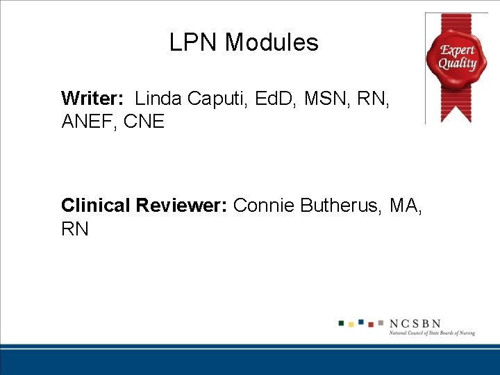 LPN Modules Writer: Linda Caputi, Ed. D, MSN, RN, ANEF, CNE Clinical Reviewer: Connie