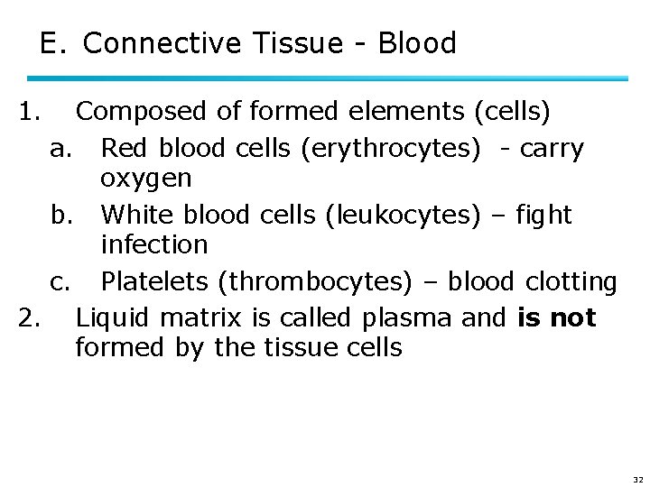 E. Connective Tissue - Blood 1. Composed of formed elements (cells) a. Red blood