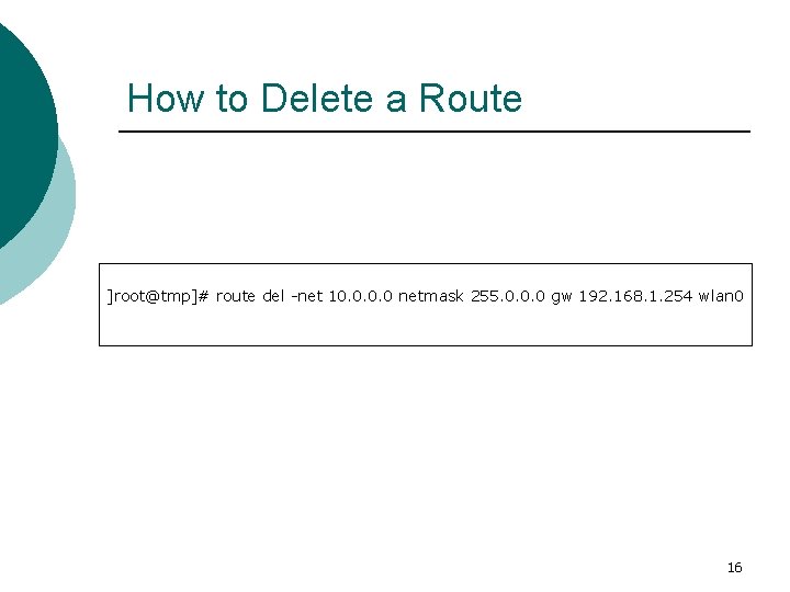 How to Delete a Route ]root@tmp]# route del -net 10. 0 netmask 255. 0.