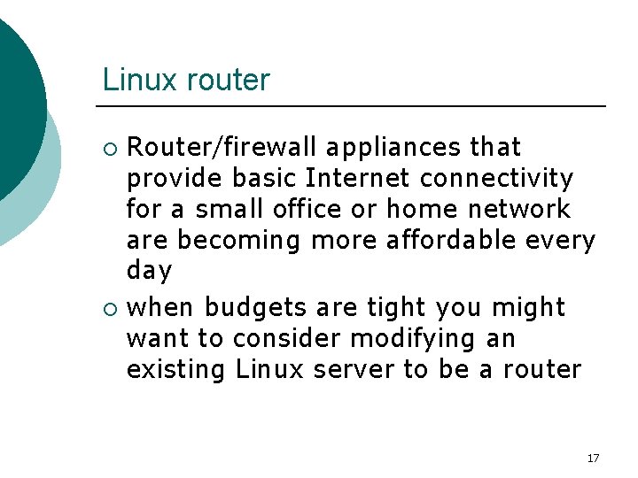 Linux router Router/firewall appliances that provide basic Internet connectivity for a small office or