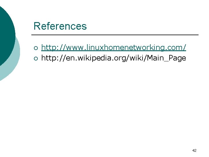 References ¡ ¡ http: //www. linuxhomenetworking. com/ http: //en. wikipedia. org/wiki/Main_Page 42 