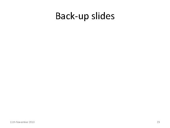 Back-up slides 11 th November 2010 23 