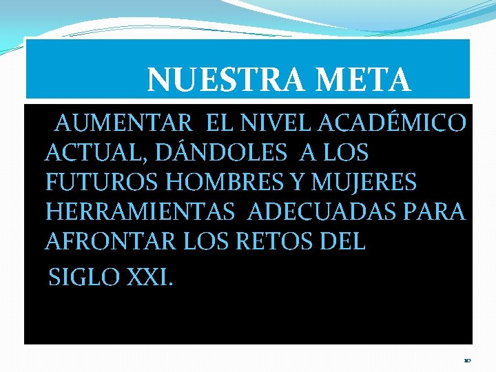 NUESTRA META AUMENTAR EL NIVEL ACADÉMICO ACTUAL, DÁNDOLES A LOS FUTUROS HOMBRES Y MUJERES