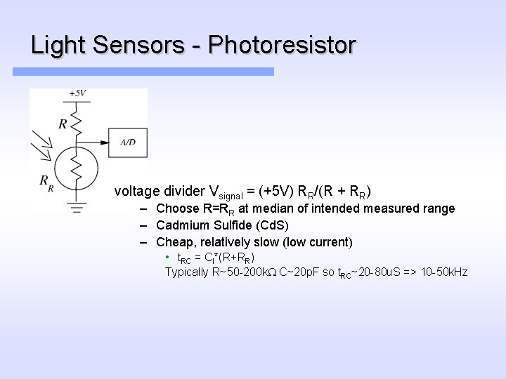 Light Sensors - Photoresistor voltage divider Vsignal = (+5 V) RR/(R + RR) –