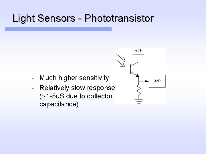 Light Sensors - Phototransistor Much higher sensitivity - Relatively slow response (~1 -5 u.