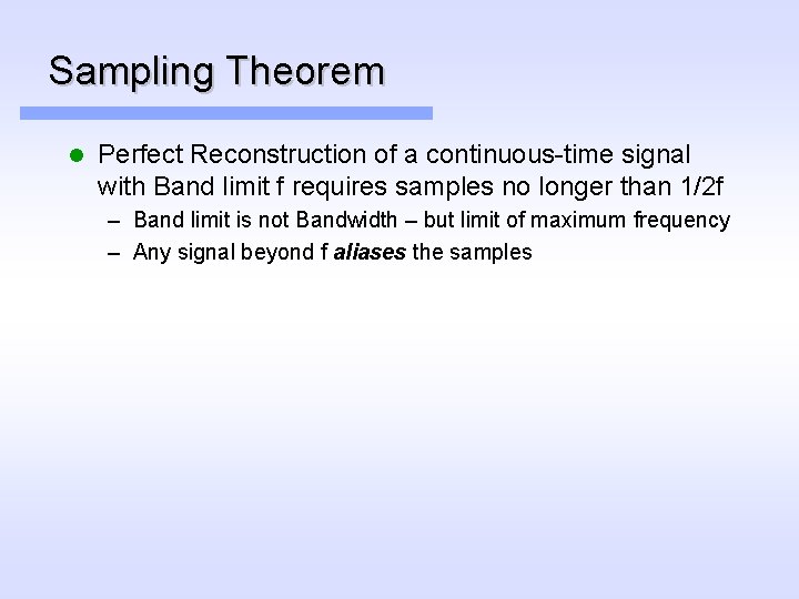 Sampling Theorem l Perfect Reconstruction of a continuous-time signal with Band limit f requires