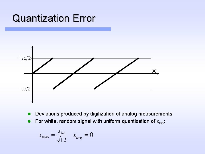 Quantization Error +lsb/2 x -lsb/2 Deviations produced by digitization of analog measurements l For