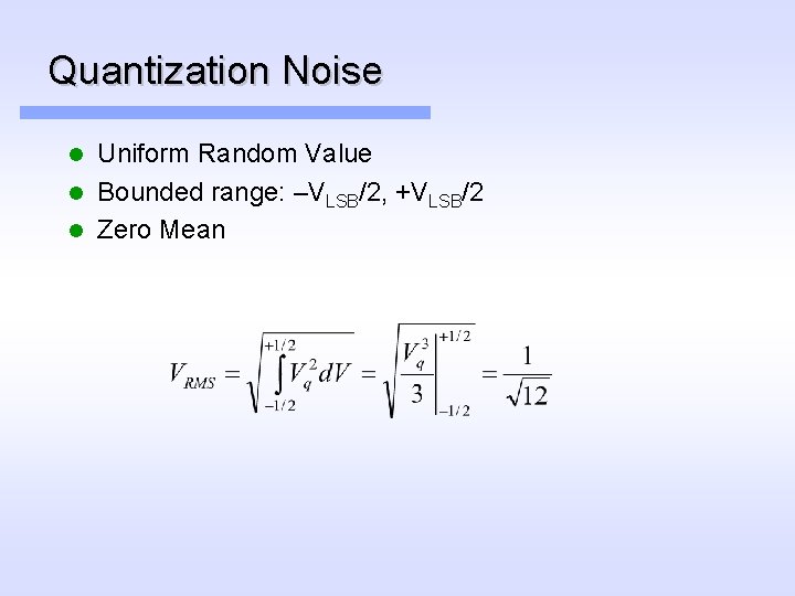 Quantization Noise Uniform Random Value l Bounded range: –VLSB/2, +VLSB/2 l Zero Mean l