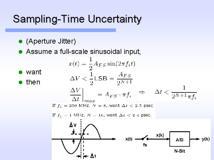 Sampling-Time Uncertainty (Aperture Jitter) l Assume a full-scale sinusoidal input, l want l then