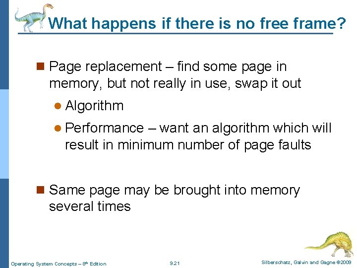 What happens if there is no free frame? n Page replacement – find some